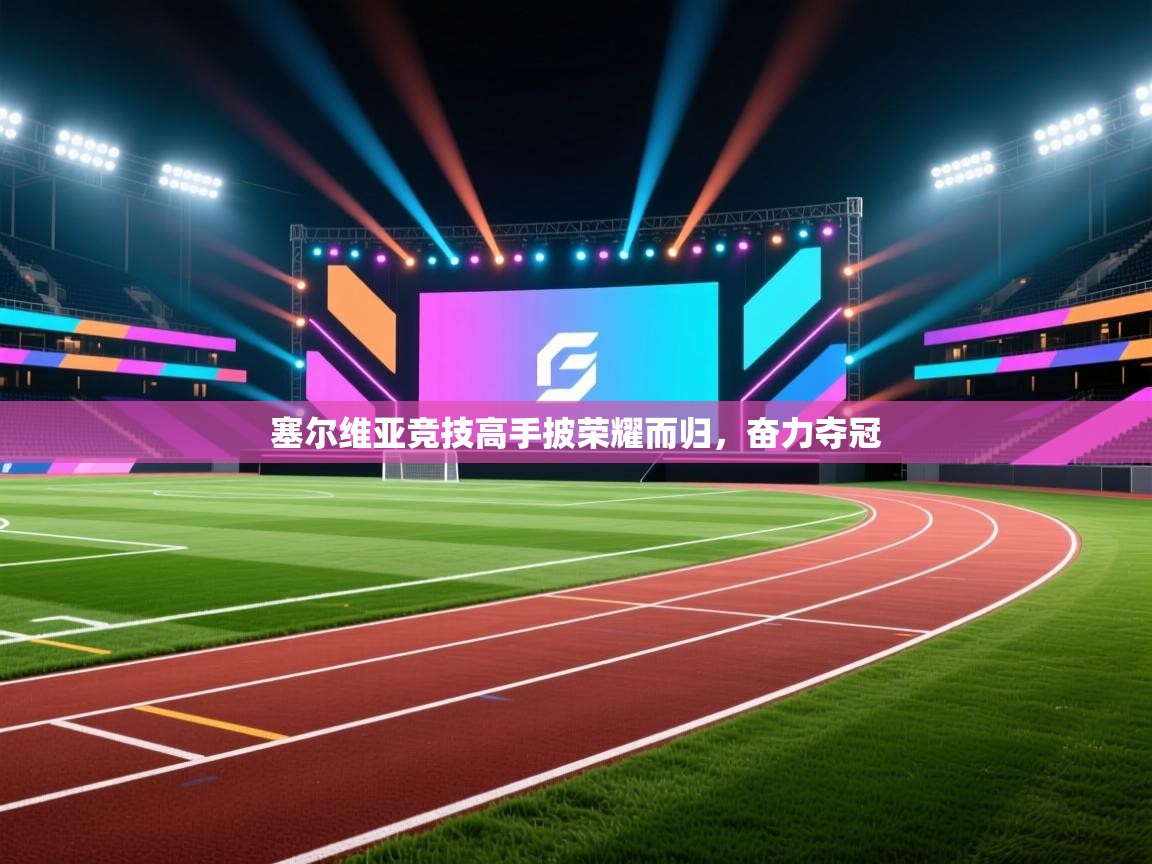 塞尔维亚竞技高手披荣耀而归，奋力夺冠  第2张