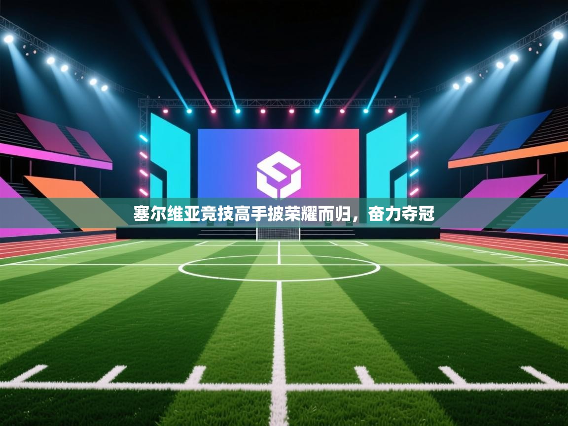 塞尔维亚竞技高手披荣耀而归，奋力夺冠  第1张